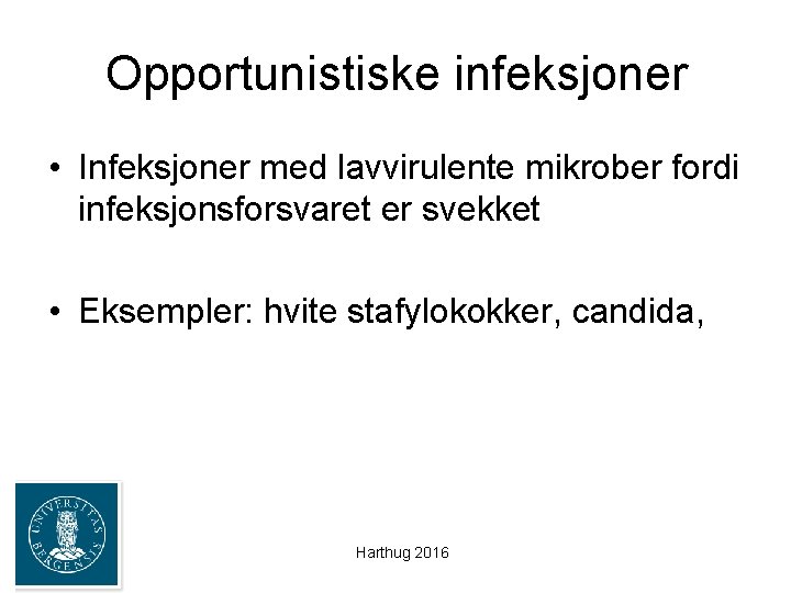 Opportunistiske infeksjoner • Infeksjoner med lavvirulente mikrober fordi infeksjonsforsvaret er svekket • Eksempler: hvite