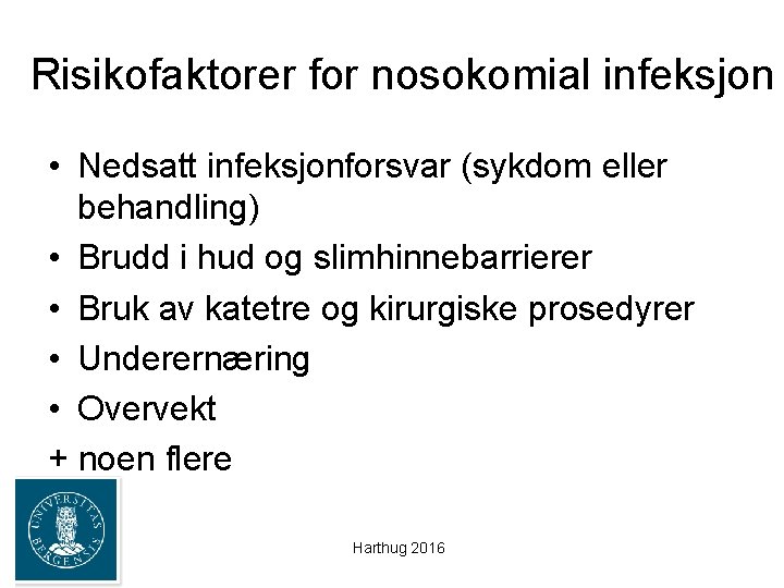 Risikofaktorer for nosokomial infeksjon • Nedsatt infeksjonforsvar (sykdom eller behandling) • Brudd i hud