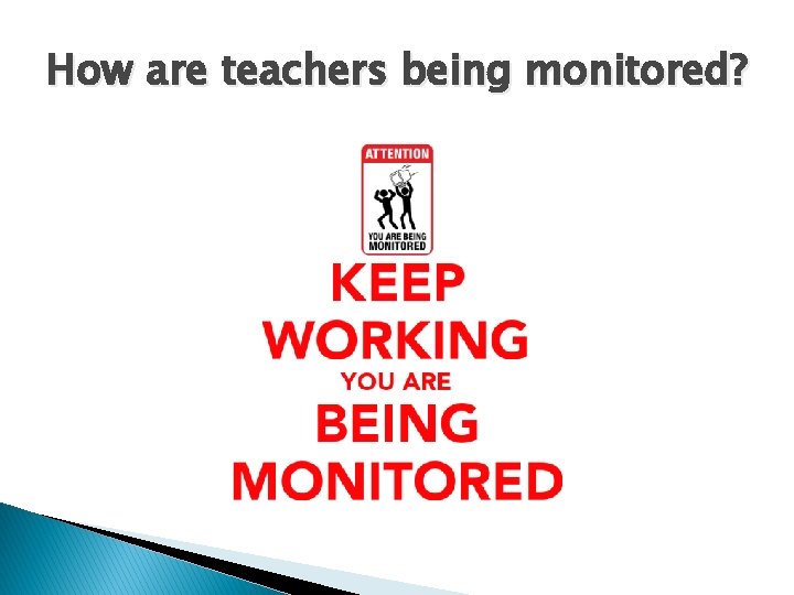 How are teachers being monitored? 
