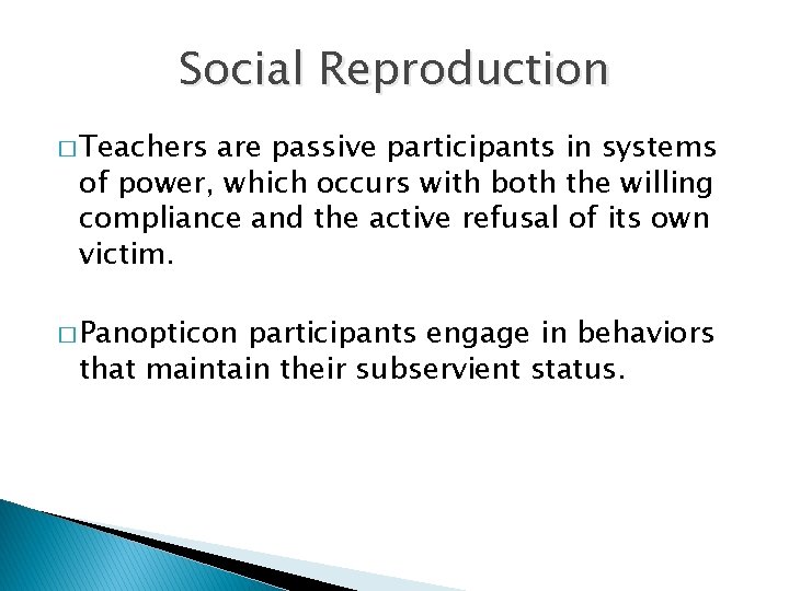 Social Reproduction � Teachers are passive participants in systems of power, which occurs with