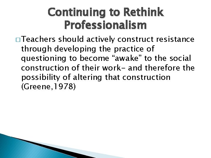 Continuing to Rethink Professionalism � Teachers should actively construct resistance through developing the practice