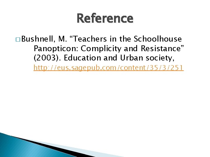 Reference � Bushnell, M. “Teachers in the Schoolhouse Panopticon: Complicity and Resistance” (2003). Education