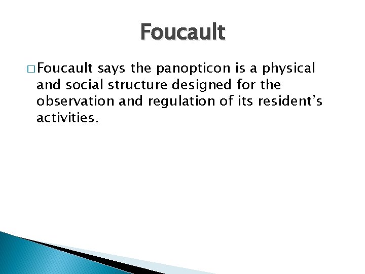 Foucault � Foucault says the panopticon is a physical and social structure designed for