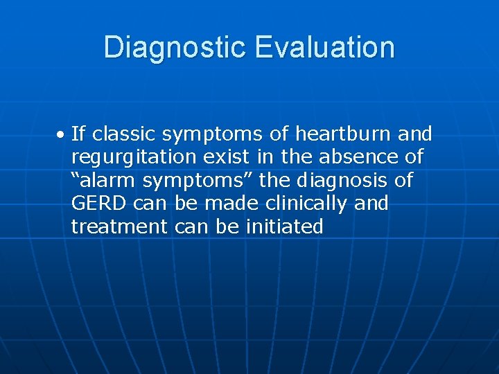 Diagnostic Evaluation • If classic symptoms of heartburn and regurgitation exist in the absence