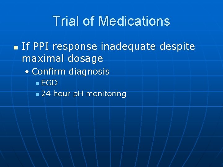 Trial of Medications n If PPI response inadequate despite maximal dosage • Confirm diagnosis