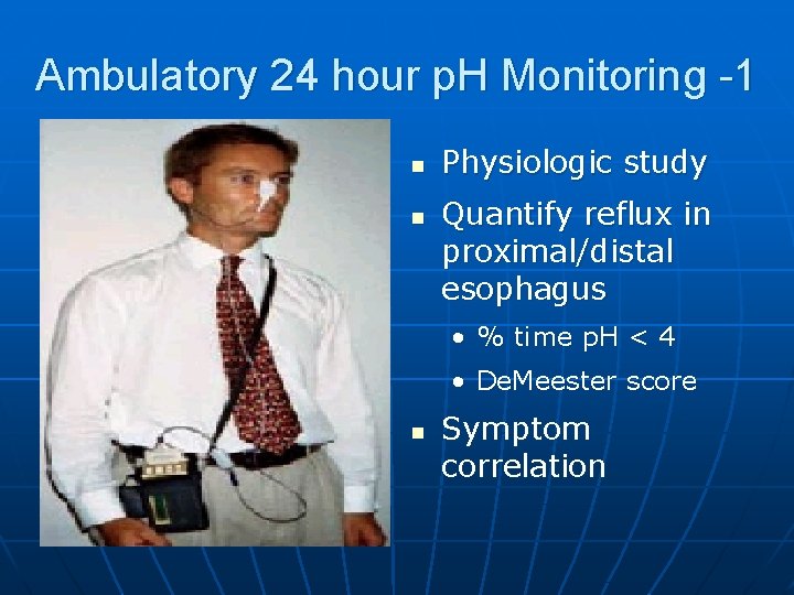 Ambulatory 24 hour p. H Monitoring -1 n n Physiologic study Quantify reflux in