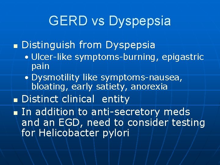 GERD vs Dyspepsia n Distinguish from Dyspepsia • Ulcer-like symptoms-burning, epigastric pain • Dysmotility