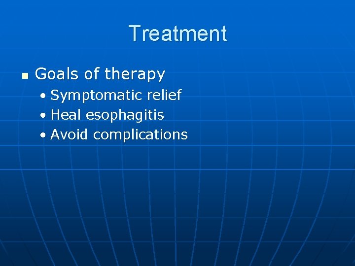 Treatment n Goals of therapy • Symptomatic relief • Heal esophagitis • Avoid complications