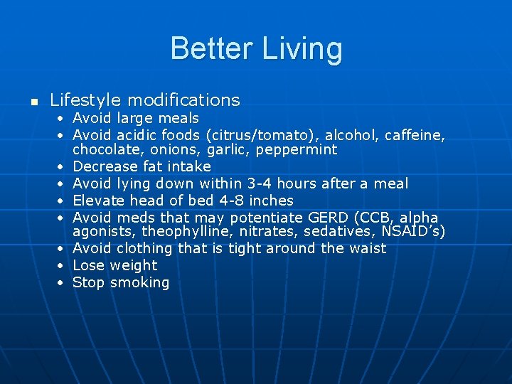 Better Living n Lifestyle modifications • Avoid large meals • Avoid acidic foods (citrus/tomato),