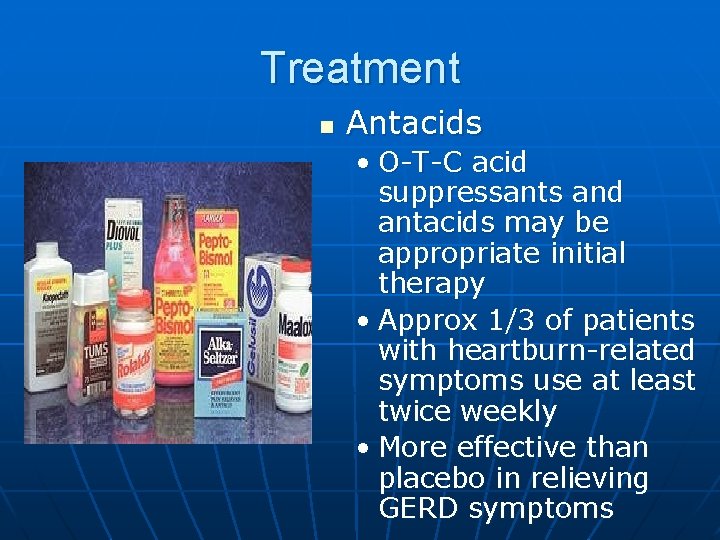 Treatment n Antacids • O-T-C acid suppressants and antacids may be appropriate initial therapy