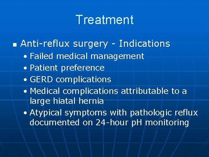 Treatment n Anti-reflux surgery - Indications • Failed medical management • Patient preference •