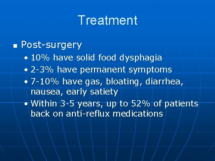 Treatment n Post-surgery • 10% have solid food dysphagia • 2 -3% have permanent