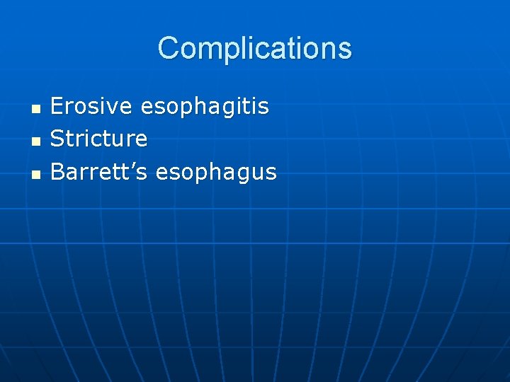 Complications n n n Erosive esophagitis Stricture Barrett’s esophagus 