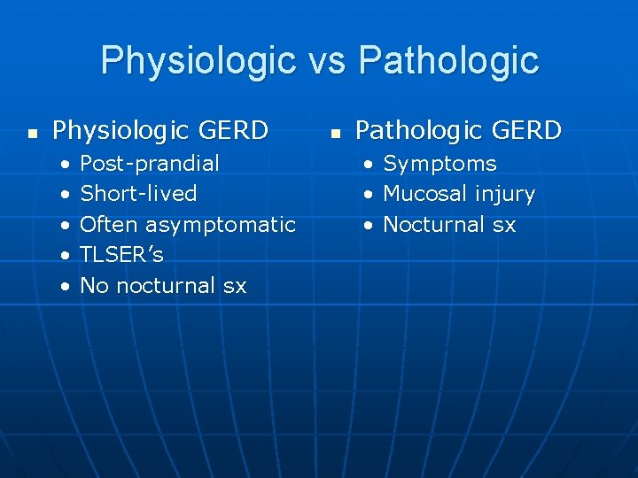 Physiologic vs Pathologic n Physiologic GERD • • • Post-prandial Short-lived Often asymptomatic TLSER’s