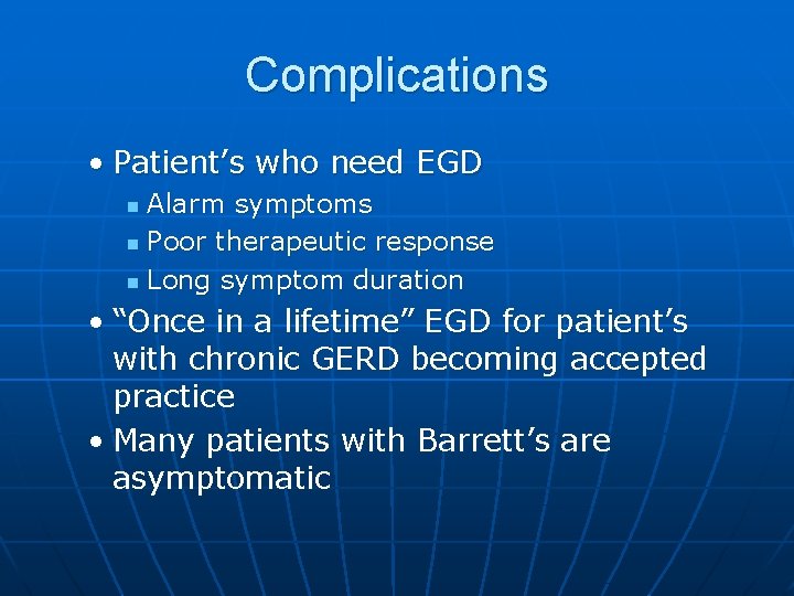 Complications • Patient’s who need EGD Alarm symptoms n Poor therapeutic response n Long