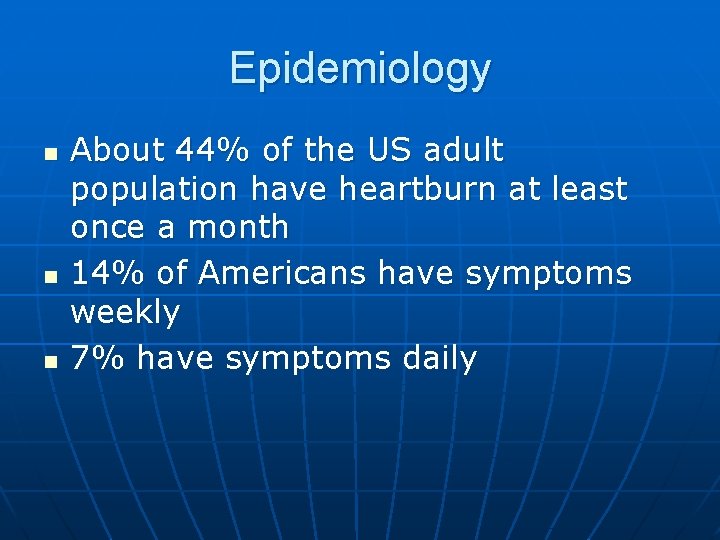 Epidemiology n n n About 44% of the US adult population have heartburn at