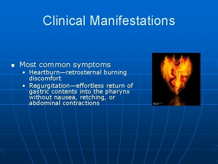 Clinical Manifestations n Most common symptoms • Heartburn—retrosternal burning discomfort • Regurgitation—effortless return of