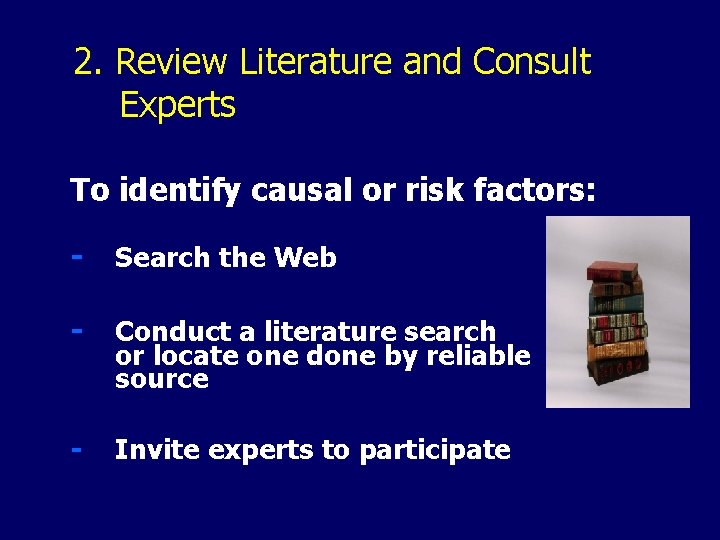 2. Review Literature and Consult Experts To identify causal or risk factors: - Search
