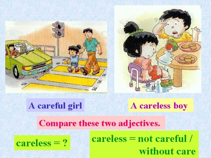 A careful girl A careless boy Compare these two adjectives. careless = ? careless
