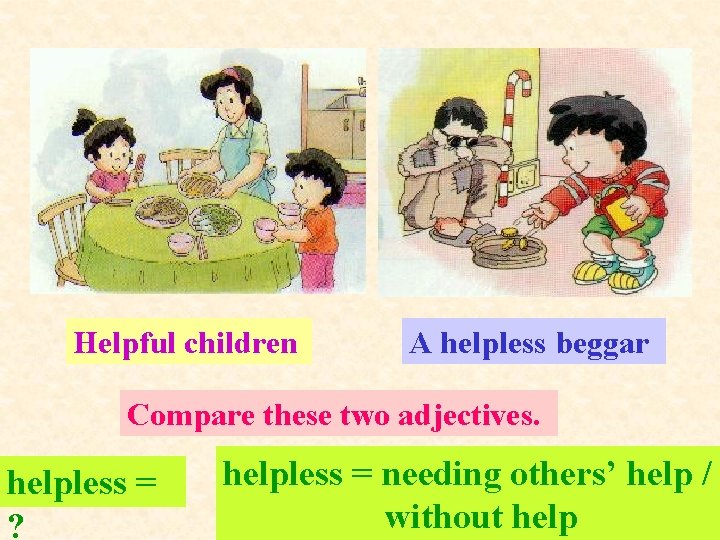 Helpful children A helpless beggar Compare these two adjectives. helpless = ? helpless =