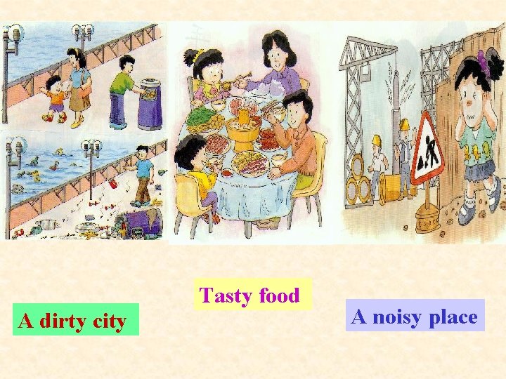 Tasty food A dirty city A noisy place 