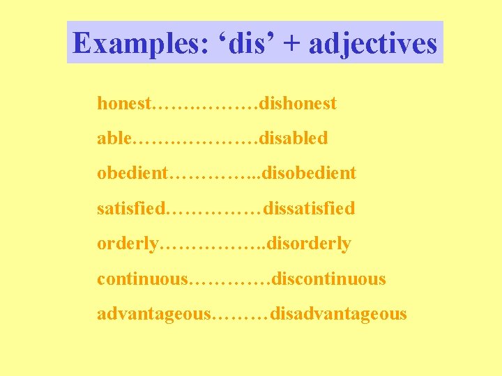 Examples: ‘dis’ + adjectives honest……. ………. dishonest able……. …………. disabled obedient…………. . . disobedient