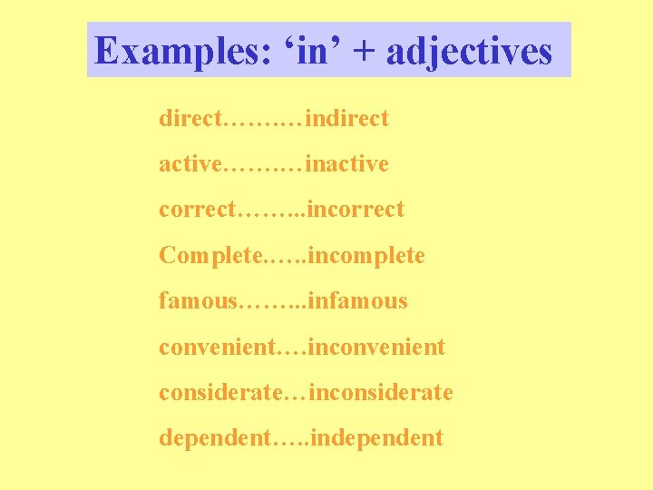 Examples: ‘in’ + adjectives direct……. …indirect active……. …inactive correct……. . . incorrect Complete. ….