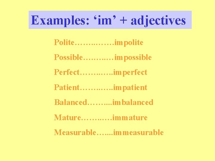 Examples: ‘im’ + adjectives Polite……. impolite Possible…. …. . …impossible Perfect……. . imperfect Patient…….