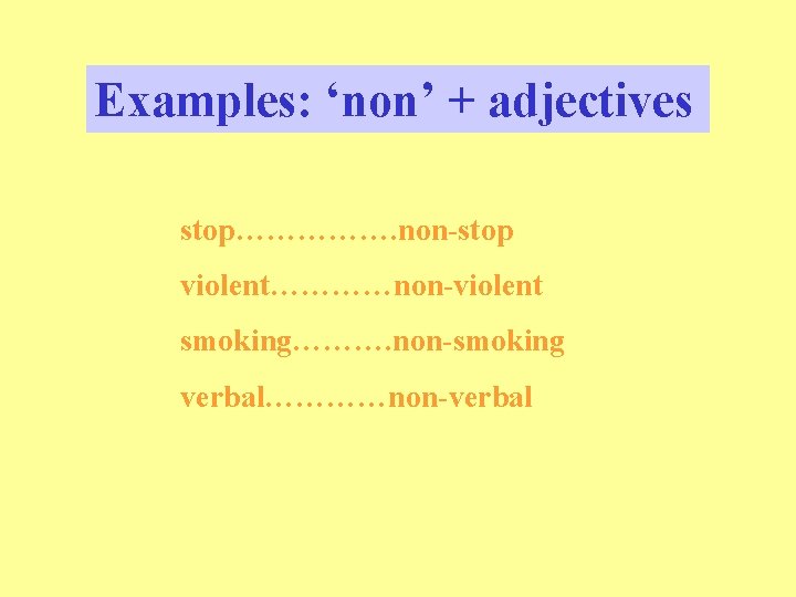 Examples: ‘non’ + adjectives stop……………. non-stop violent…………non-violent smoking………. non-smoking verbal…………non-verbal 