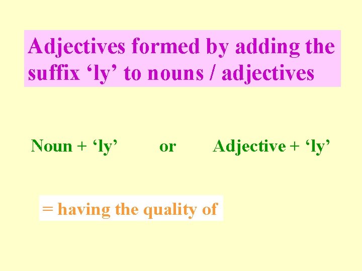 Adjectives formed by adding the suffix ‘ly’ to nouns / adjectives Noun + ‘ly’