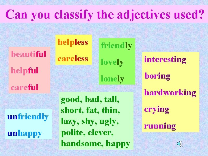 Can you classify the adjectives used? beautiful helpful careful unfriendly unhappy helpless friendly careless