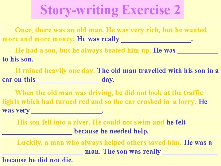 Story-writing Exercise 2 Once, there was an old man. He was very rich, but
