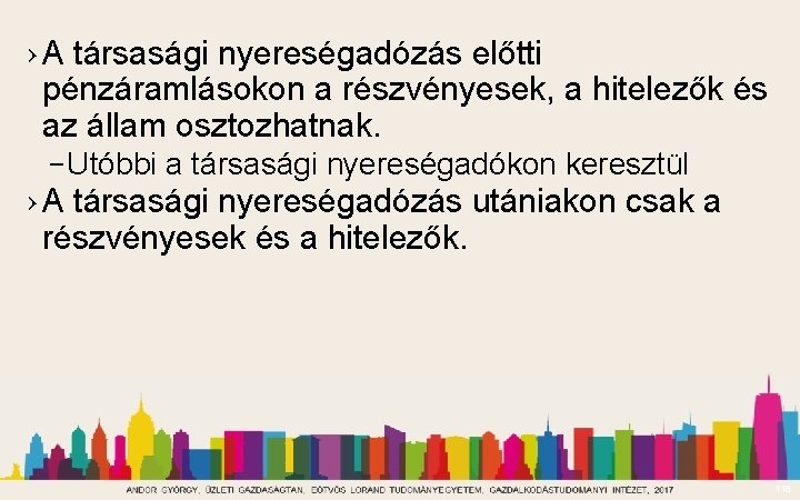 › A társasági nyereségadózás előtti pénzáramlásokon a részvényesek, a hitelezők és az állam osztozhatnak.