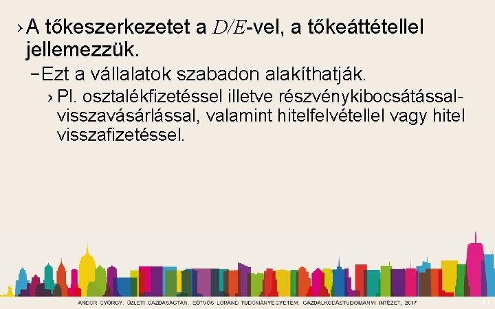 › A tőkeszerkezetet a D/E-vel, a tőkeáttétellel jellemezzük. – Ezt a vállalatok szabadon alakíthatják.