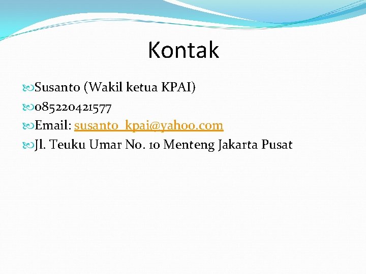 Kontak Susanto (Wakil ketua KPAI) 085220421577 Email: susanto_kpai@yahoo. com Jl. Teuku Umar No. 10