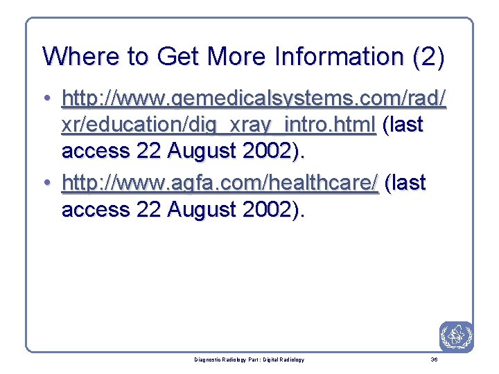 Where to Get More Information (2) • http: //www. gemedicalsystems. com/rad/ xr/education/dig_xray_intro. html (last