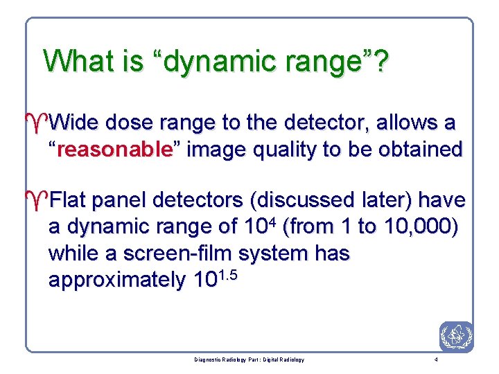 What is “dynamic range”? ^Wide dose range to the detector, allows a “reasonable” image