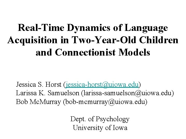Real-Time Dynamics of Language Acquisition in Two-Year-Old Children and Connectionist Models Jessica S. Horst Real-Time Dynamics of Language Acquisition in Two-Year-Old Children and Connectionist Models Jessica S. Horst
