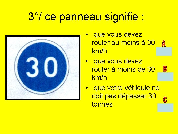 3°/ ce panneau signifie : • que vous devez rouler au moins à 30