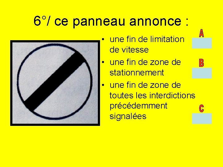 6°/ ce panneau annonce : • une fin de limitation de vitesse • une