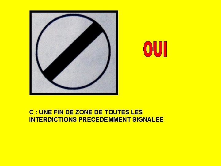 C : UNE FIN DE ZONE DE TOUTES LES INTERDICTIONS PRECEDEMMENT SIGNALEE 