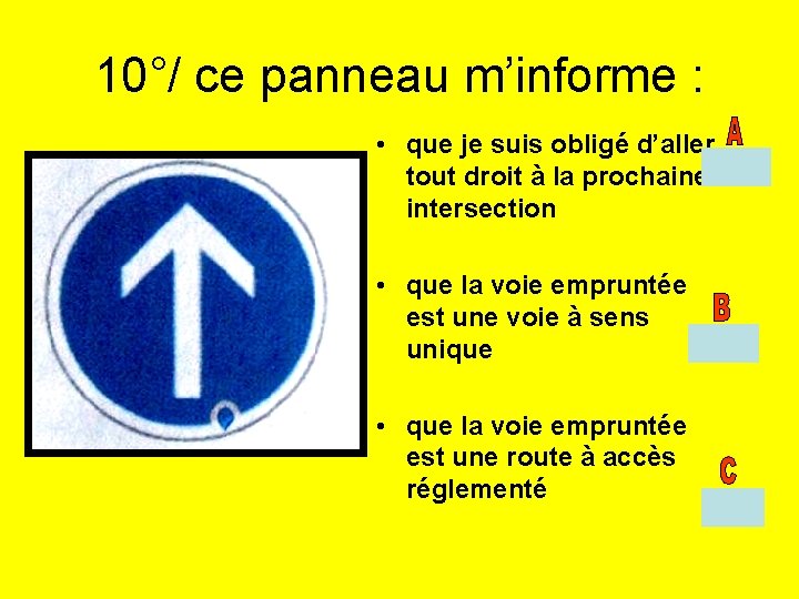 10°/ ce panneau m’informe : • que je suis obligé d’aller tout droit à