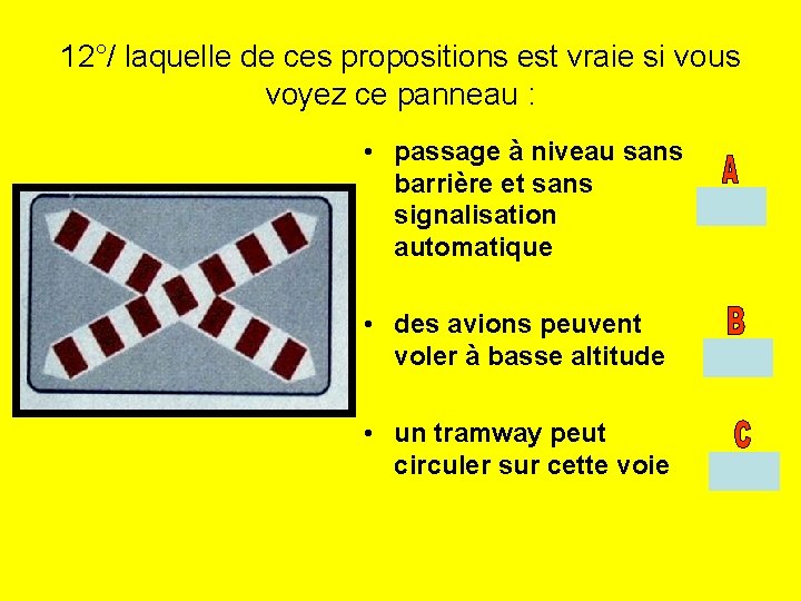 12°/ laquelle de ces propositions est vraie si vous voyez ce panneau : •