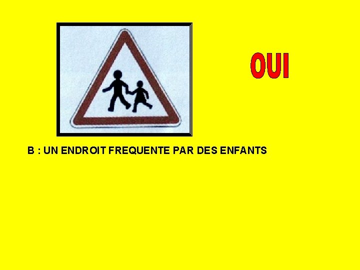 B : UN ENDROIT FREQUENTE PAR DES ENFANTS 