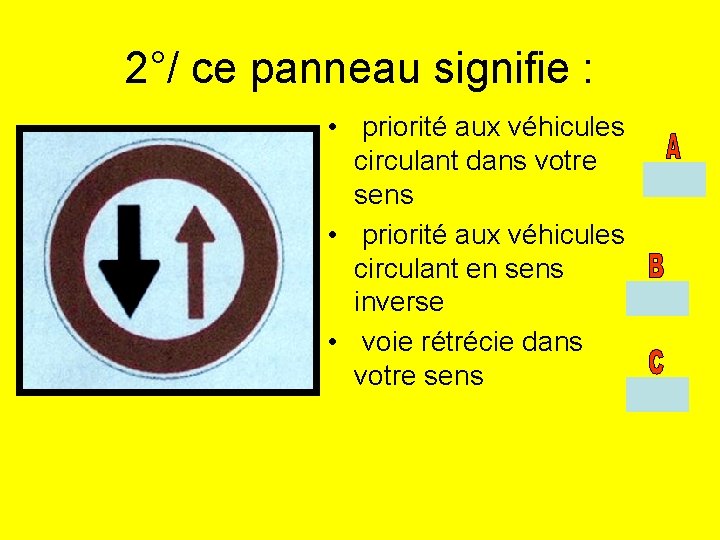 2°/ ce panneau signifie : • priorité aux véhicules circulant dans votre sens •