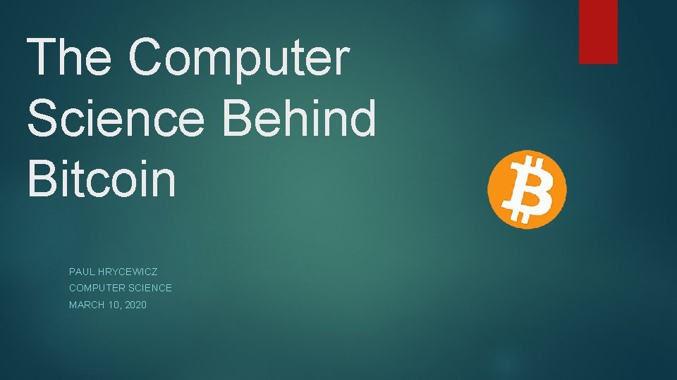 The Computer Science Behind Bitcoin PAUL HRYCEWICZ COMPUTER SCIENCE MARCH 10, 2020 