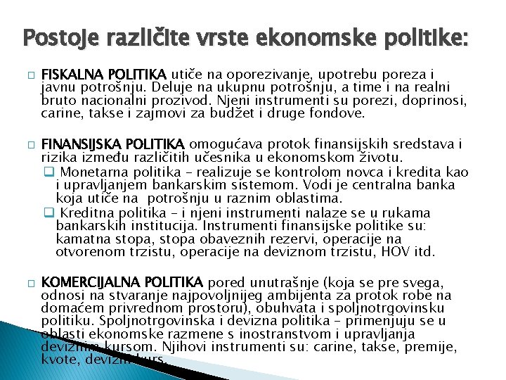 Postoje različite vrste ekonomske politike: � � � FISKALNA POLITIKA utiče na oporezivanje, upotrebu