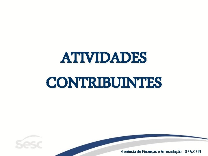 ATIVIDADES CONTRIBUINTES Gerência de Finanças e Arrecadação - GFA/CFIN 