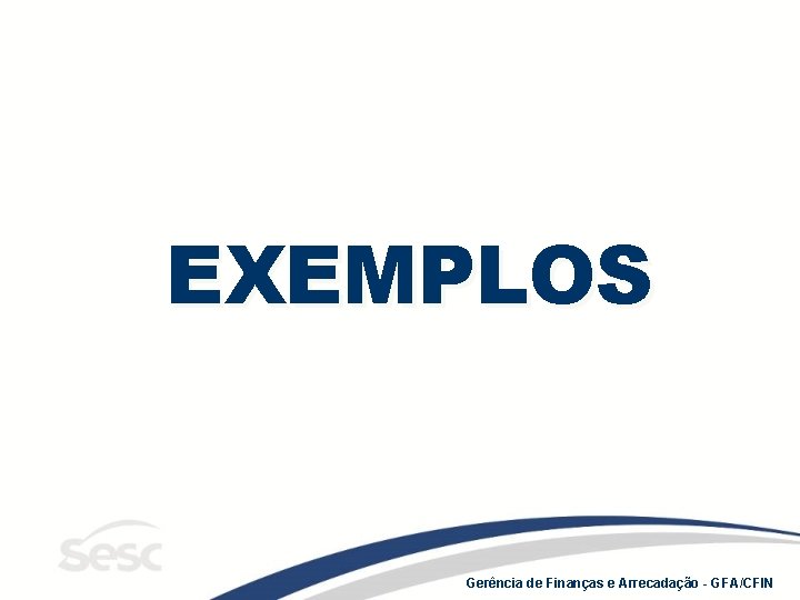 EXEMPLOS Gerência de Finanças e Arrecadação - GFA/CFIN 