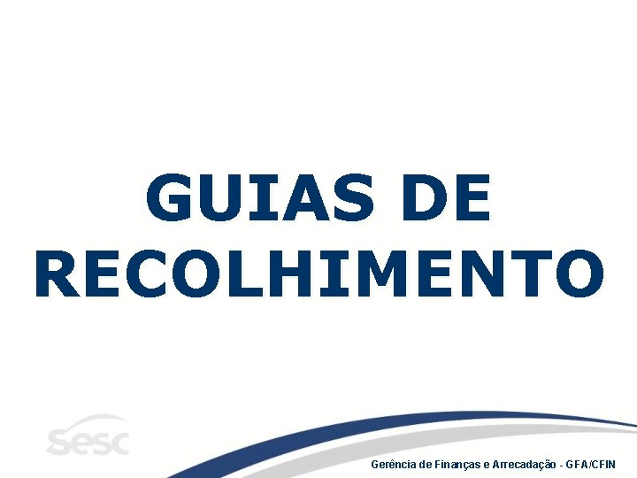 GUIAS DE RECOLHIMENTO Gerência de Finanças e Arrecadação - GFA/CFIN 